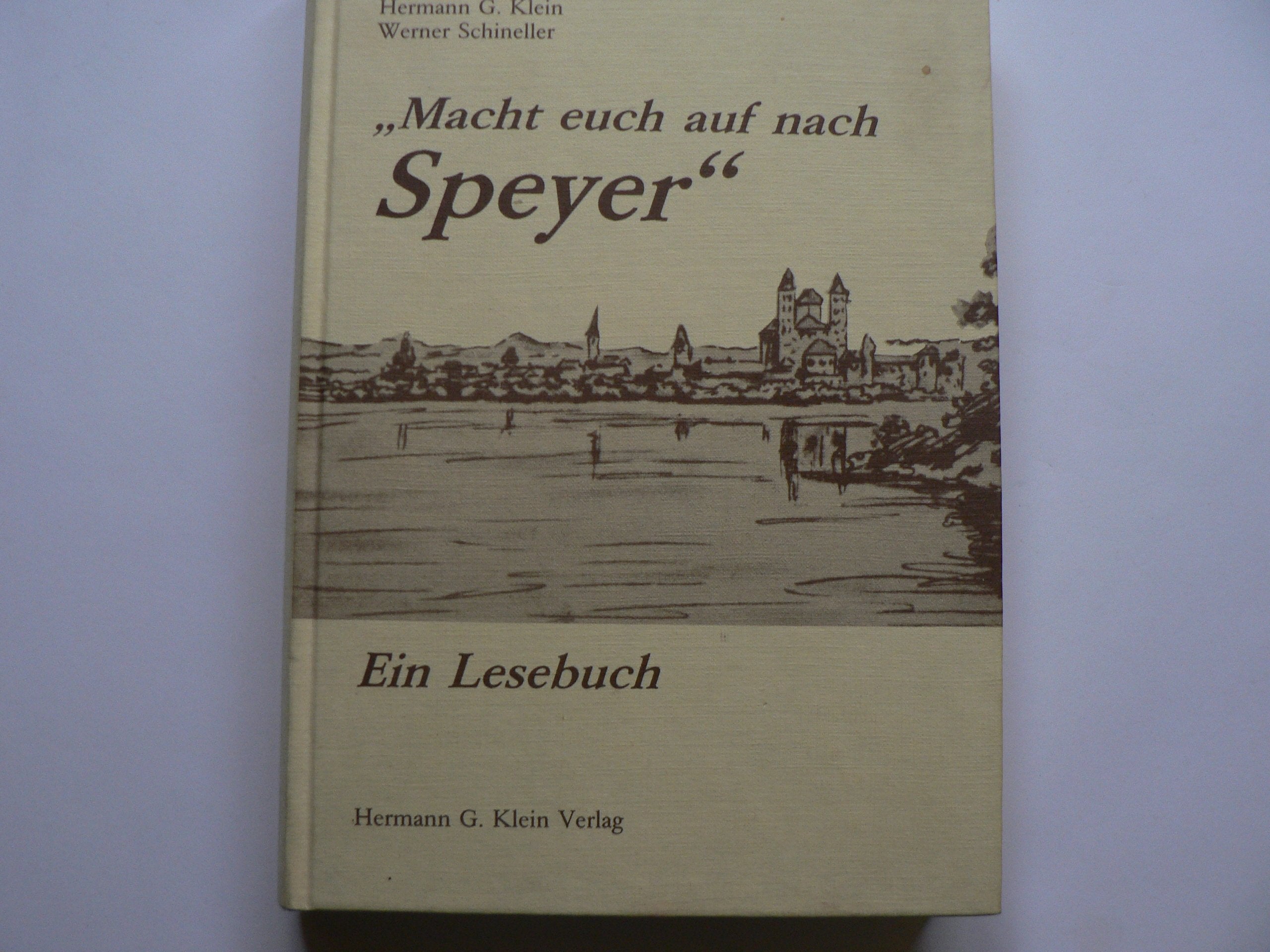 Macht Euch auf nach Speyer Ein Lesebuch. Die Stadt Speyer einst und jetzt in Geschichten, Erinnerungen und Berichten, Briefen und Gedichten. Books