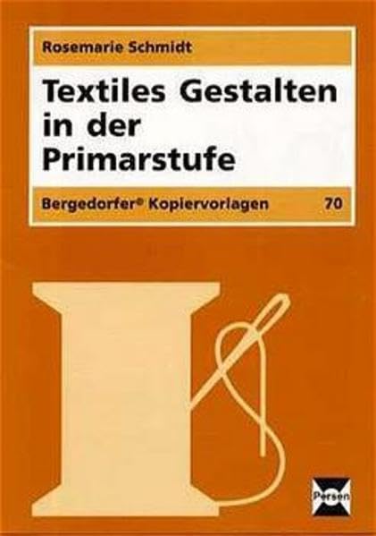 Textiles Gestalten in der Primarstufe (Bergedorfer Kopiervorlagen) Learning & Reference