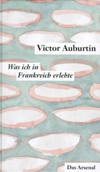 Victor Auburtins gesammelte kleine Prosa, Was ich in Frankreich erlebte und die Literarischen Korrespondenzen aus Paris 1911-1914 Poetry