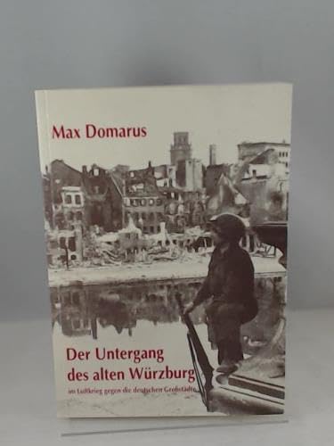 Der Untergang des alten Würzburg im Luftkrieg gegen die deutschen Grossstädte Politics & History