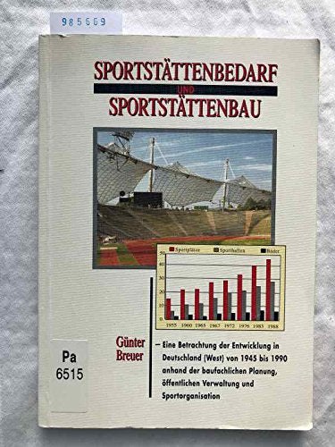 Sportstättenbedarf und Sportstättenbau: Eine Betrachtung der Entwicklung in Deutschland (West) von 1945 bis 1990 anhand der baufachlichen Planung, öffentlichen Verwaltung und Sportorganisation Books