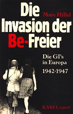 Die Invasion der Be-Freier. Die GI's in Europa 1942 - 1947 Social Sciences