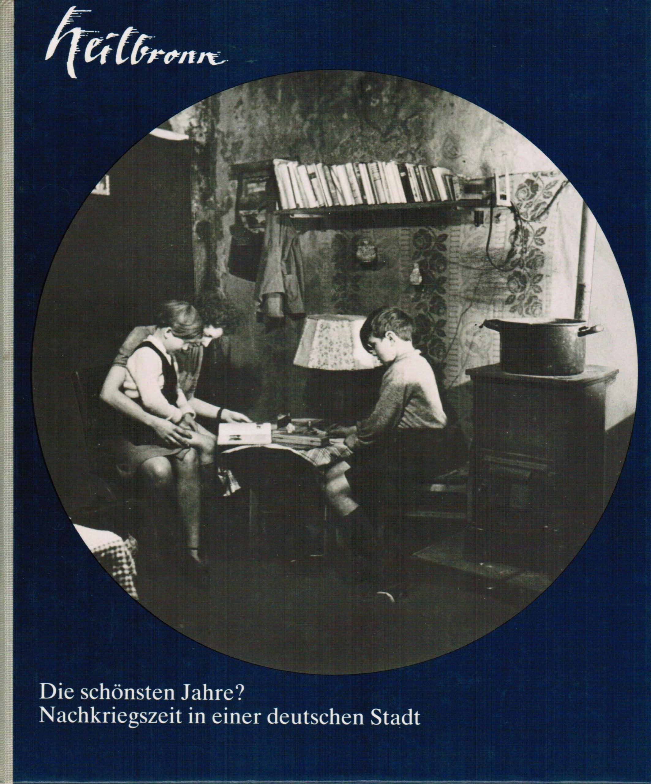 Heilbronn - Die schönsten Jahre?: Nachkriegszeit in einer deutschen Stadt Books