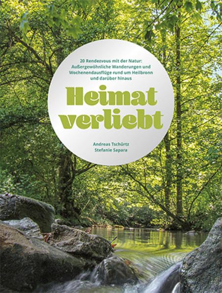 Heimatverliebt: 20 Rendezvous mit der Natur. Außergewöhnliche Wanderungen und Wochenendausflüge rund um Heilbronn und darüber hinaus Travelogues