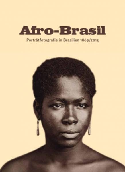 Afro-Brasil: Porträtfotografie in Brasilien 1869/2013 Travel