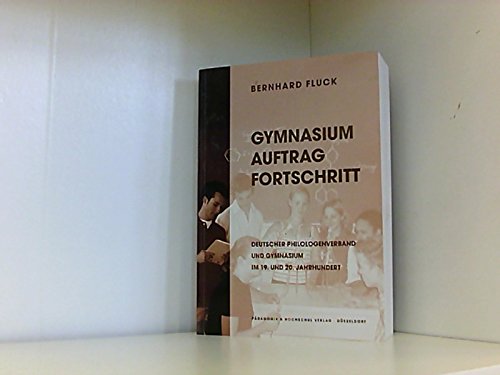 Gymnasium, Auftrag, Fortschritt : Deutscher Philologenverband und Gymnasium im 19. und 20. Jahrhundert Books