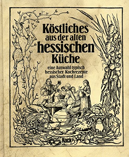 Köstliches aus der alten hessischen Küche: Eine Auswahl typischer hessischer Kochrezepte aus Stadt und Land Cooking & Enjoying