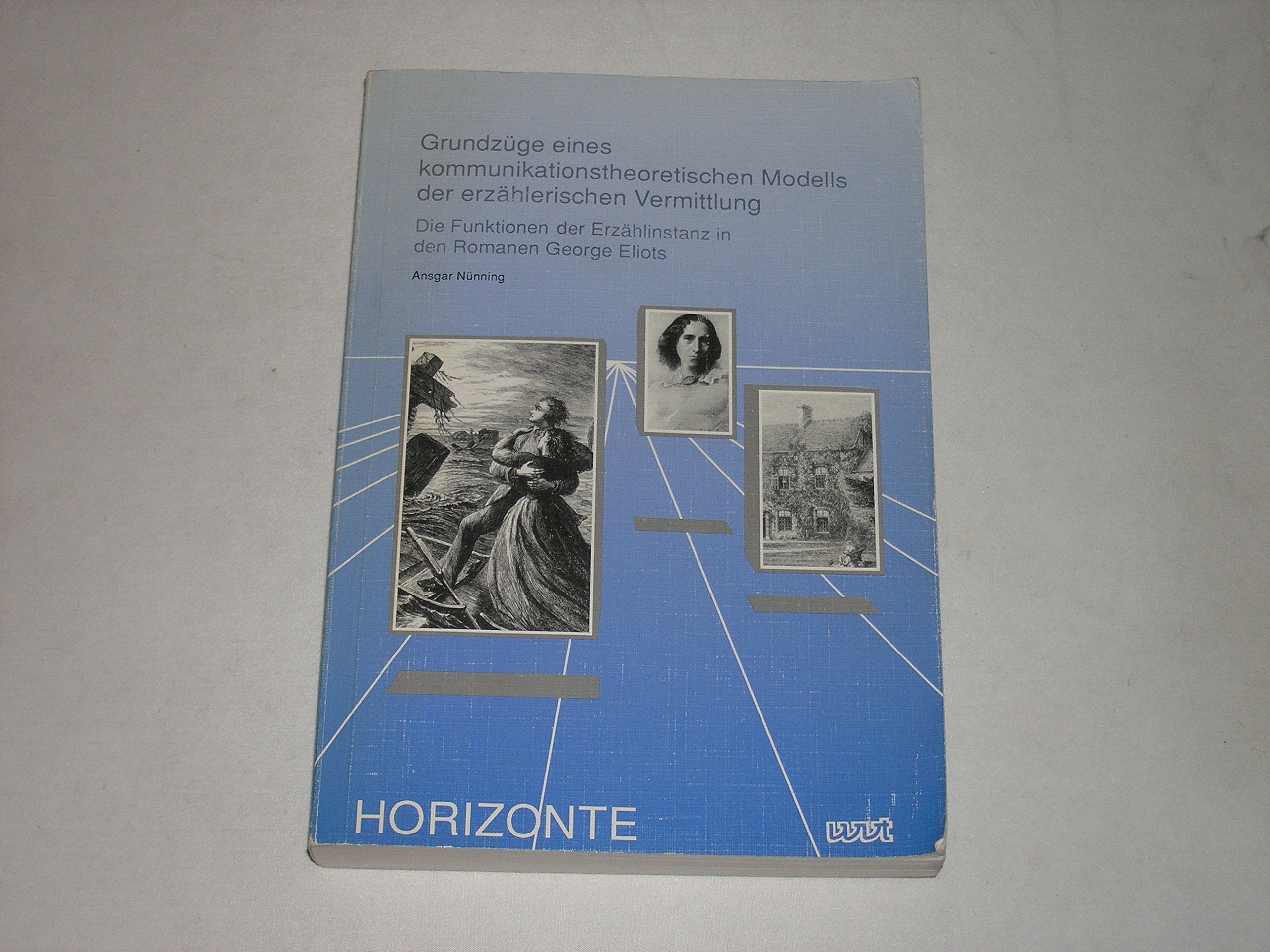 Grundzüge eines kommunikationstheoretischen Modells der erzählerischen Vermittlung: Die Funktionen der Erzählinstanz in den Romanen George Eliots ... zu Texten und Ideen der europäischen Moderne) Books