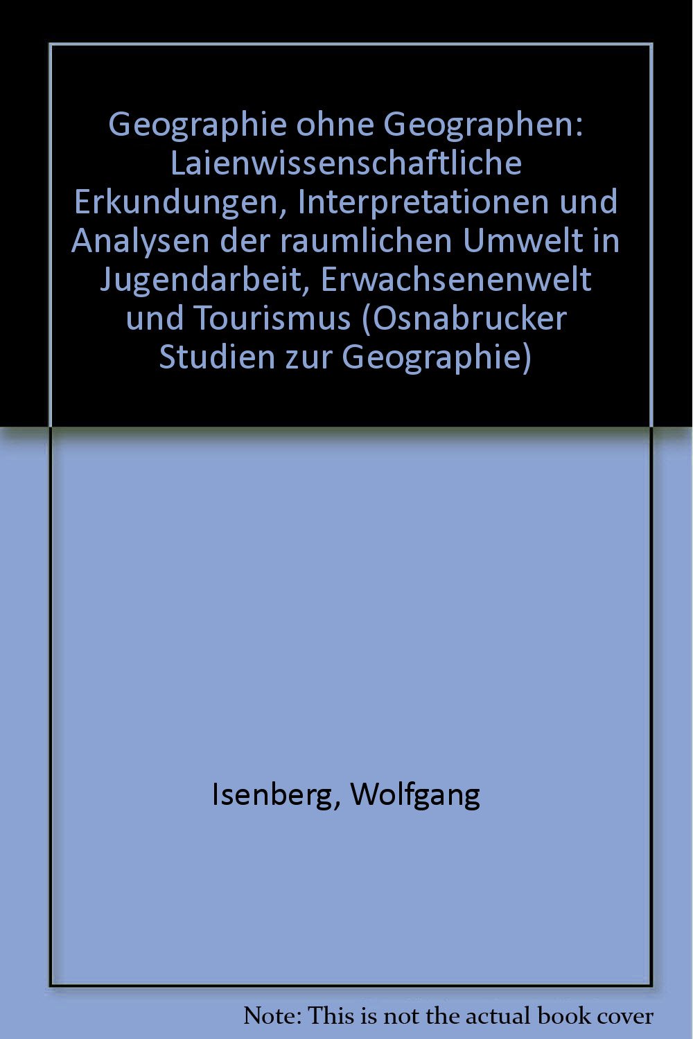 Geographie ohne Geographen: Laienwissenschaftliche Erkundungen, Interpretationen und Analysen der räumlichen Umwelt in Jugendarbeit, Erwachsenenwelt und Tourismus Books