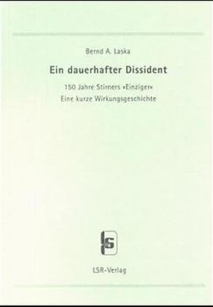 Ein dauerhafter Dissident. 150 Jahre Stirners "Einziger". Eine kurze Wirkungsgeschichte (Stirner-Studien) Philosophy