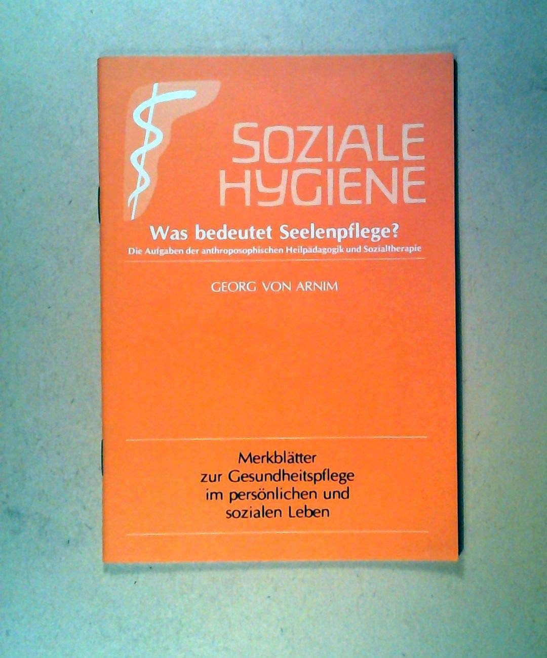 Was bedeutet Seelenpflege: Die Aufgaben der Anthroposophischen Heilpädagogik und Sozialtherapie (Gesundheitsförderung im Alltag: Beiträge für eine bewusste Lebensführung in Gesundheit und Krankheit) Philosophy