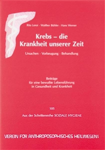 Krebs - Die Krankheit unserer Zeit: Ursachen - Vorbeugung - Behandlung: Ursachen. Vorbeugung. Behandlung. Verein für anthroposophisches Heilwesen ... Lebensführung in Gesundheit und Krankheit) Medicine