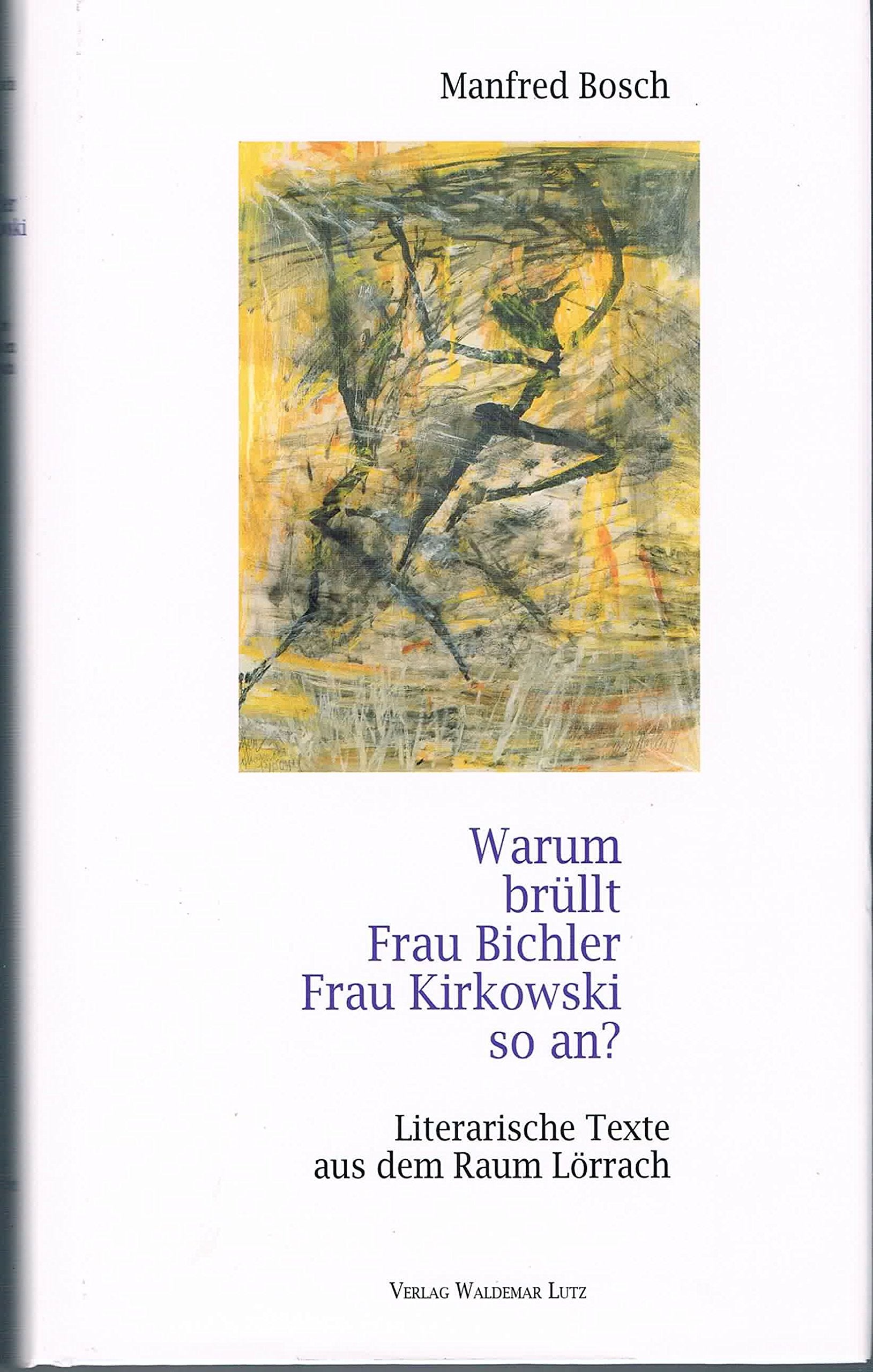 Warum brüllt Frau Bichler Frau Kirkowski so an?: Literarische Texte aus dem Raum Lörrach Books
