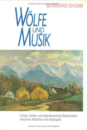 Wölfe und Musik. Ernste, heitere und abenteuerliche Geschichten zwischen Mächten und Ideologien Books