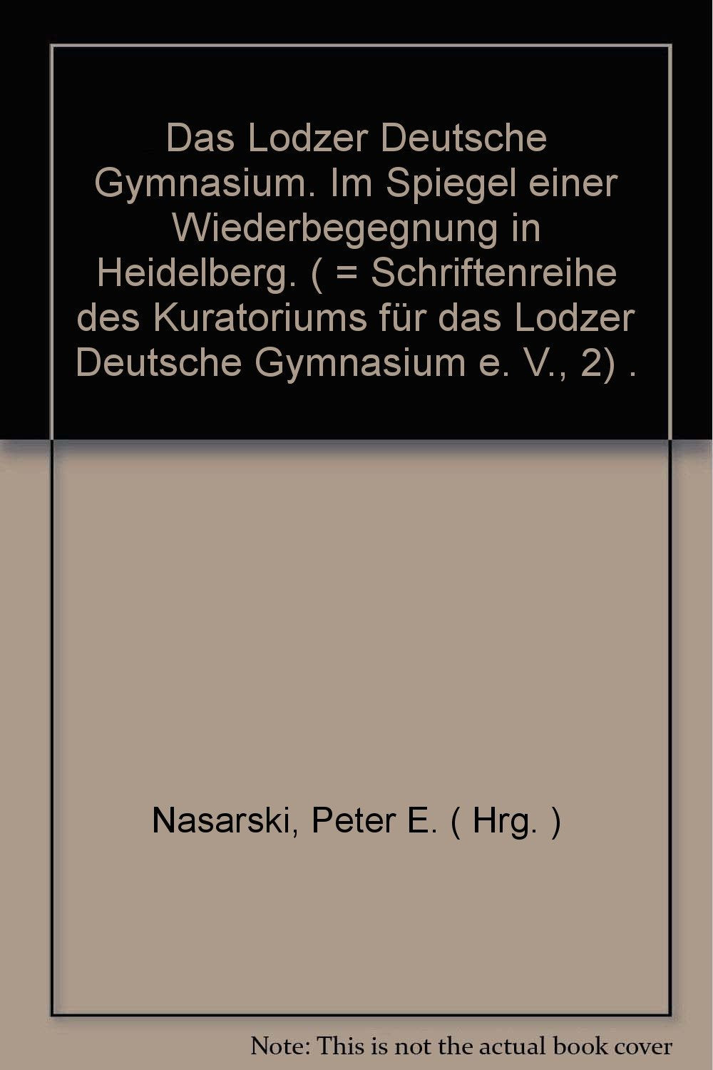 Das Lodzer Deutsche Gymnasium. Im Spiegel einer Wiederbegegnung in Heidelberg. ( = Schriftenreihe des Kuratoriums für das Lodzer Deutsche Gy Books