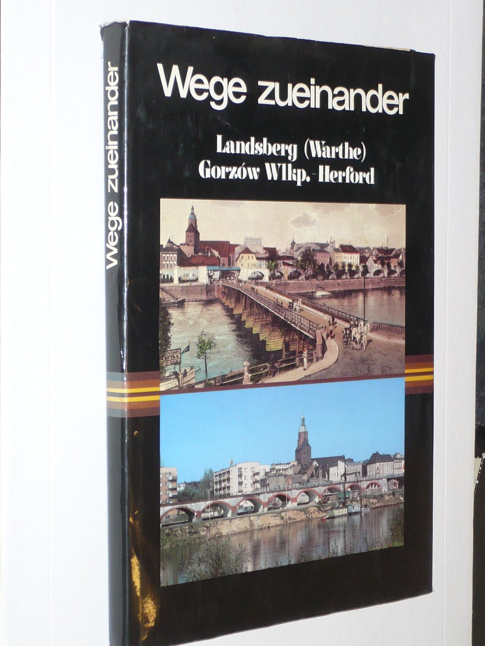 Wege zueinander. Landsberg - Gorzòw - Herford Politics & History