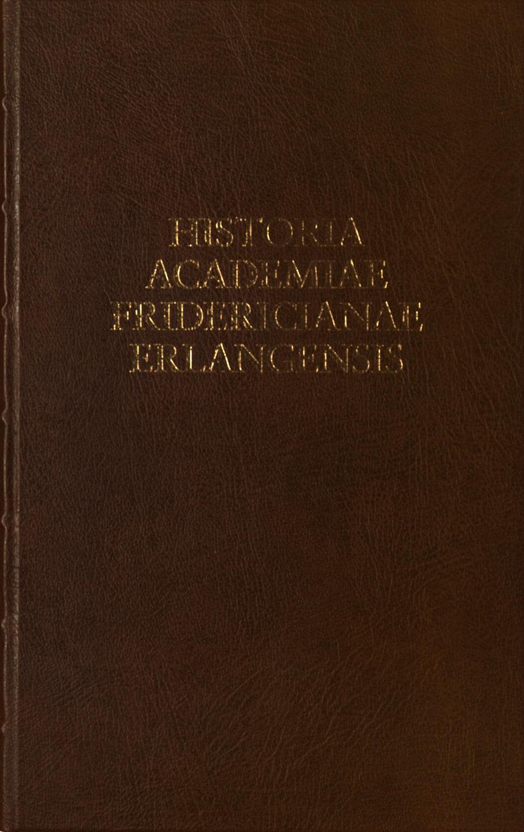 Historia Academiae Fridericianae Erlangensis. Erlangen 1744, Reprint. 2 Bände Politics & History