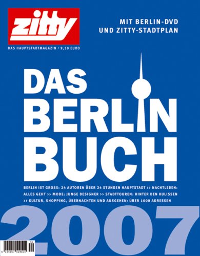 Zitty Berlin Buch 2007: Berlin ist groß: 24 Autoren über 24 Stunden Hauptstadt. Nachtleben: Alles geht. Mode: Junge Designer. Stadttouren: Hinter den ... Übernachten und Ausgehen: Über 1000 Adressen Travel Books