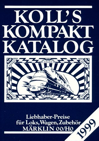 Koll's Kompakt Katalog: Märklin 00/H0, Ausgabe 1999. Liebhaberpreise für Loks, Wagen, Zubehör Reference Books