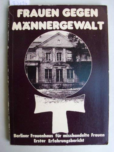 Frauen gegen Männergewalt: Berliner Frauenhaus für misshandelte Frauen. Erster Erfahrungsbericht Books