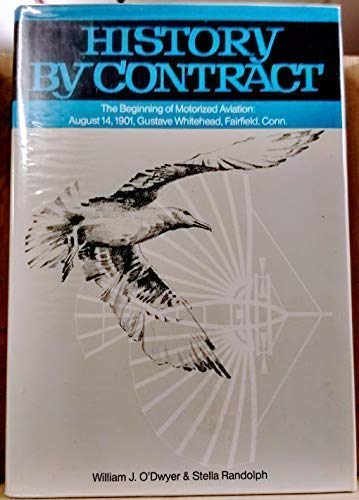 History by contract: The beginning of motorized aviation, August 14, 1901 : Gustave Whitehead, Fairfield, Conn Books