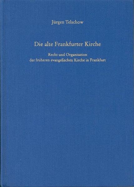Die alte Frankfurter Kirche: Recht und Organisation der früheren evangelischen Kirche in Frankfurt (Schriftenreihe des Evangelischen Regionalverbandes Frankfurt am Main) Law