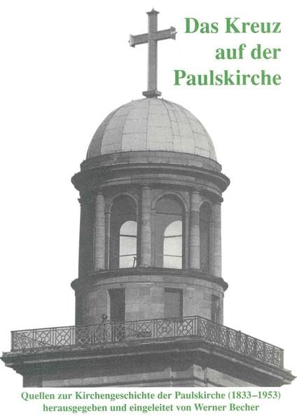 Das Kreuz auf der Paulskirche: Quellen zur Kirchengeschichte der Paulskirche (1833-1953) (Schriftenreihe des Evangelischen Regionalverbandes Frankfurt am Main) Politics & History