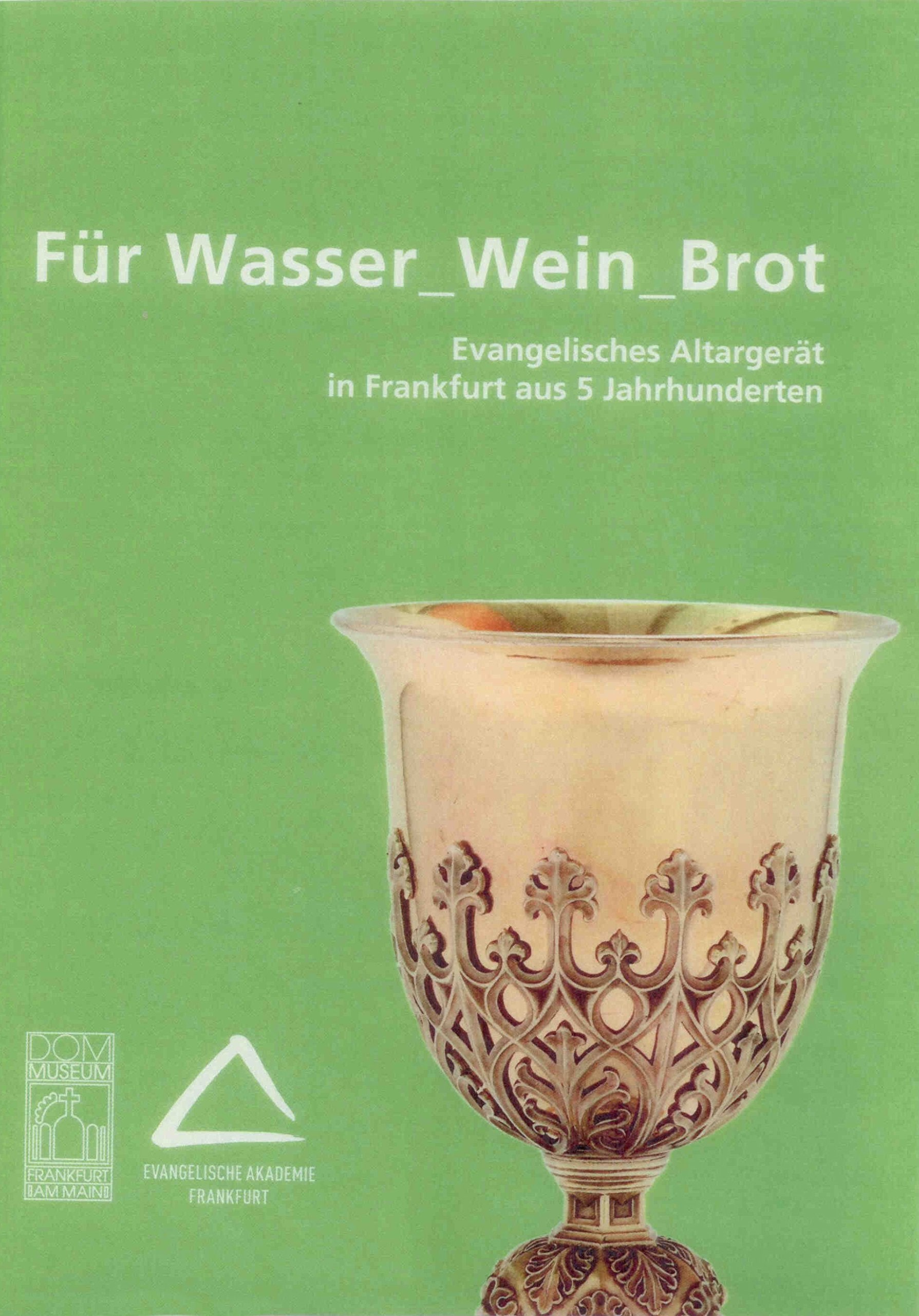 Für Wasser_Wein_Brot: Evangelisches Altargerät in Frankfurt aus 5 Jahrhunderten (Schriftenreihe des Evangelischen Regionalverbandes Frankfurt am Main) Religion & Esotericism