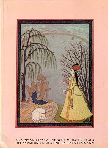 Mythos und Leben: Indische Miniaturen aus der Sammlung Klaus und Barbara Fussmann: Indische Miniaturen aus der Sammlung Klaus und Barbara Fußmann. ... für Indische Kunst, Berlin 4.4.-2.8.1992 Books