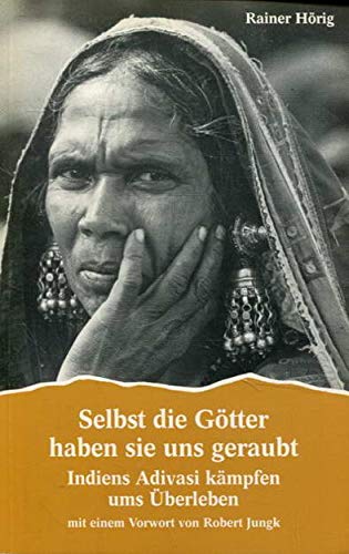 Selbst die Götter haben sie uns geraubt : Indiens Adivasi kämpfen ums Überleben (Für Vielfalt: Zeitschrift für Menschen- und Minderheitenrechte) Politics & History