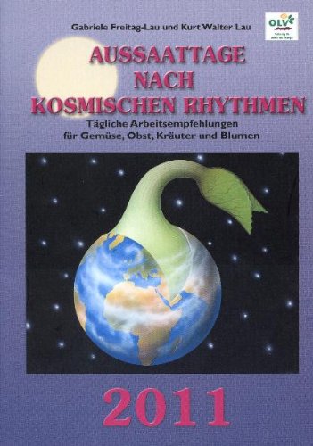 Aussaattage nach kosmischen Rhythmen 2011: Tägliche Hinweise zum Gärtnern mit dem Mond und anderen Planeten: Tägliche Arbeitsempfehlungen für Gemüse, Obst, Kräuter und Blumen Garden & Plants