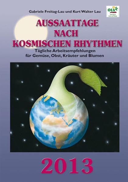 Aussaattage nach kosmischen Rhythmen 2013: Tägliche Arbeitsempfehlungen für Gemüse, Obst, Kräuter und Blumen. 19. Jahrgang Garden & Plants
