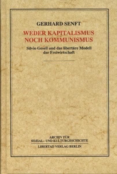 Weder Kapitalismus noch Kommunismus: Silvio Gesell und das libertäre Modell der Freiwirtschaft (Archiv für Sozial- und Kulturgeschichte) Politics & History