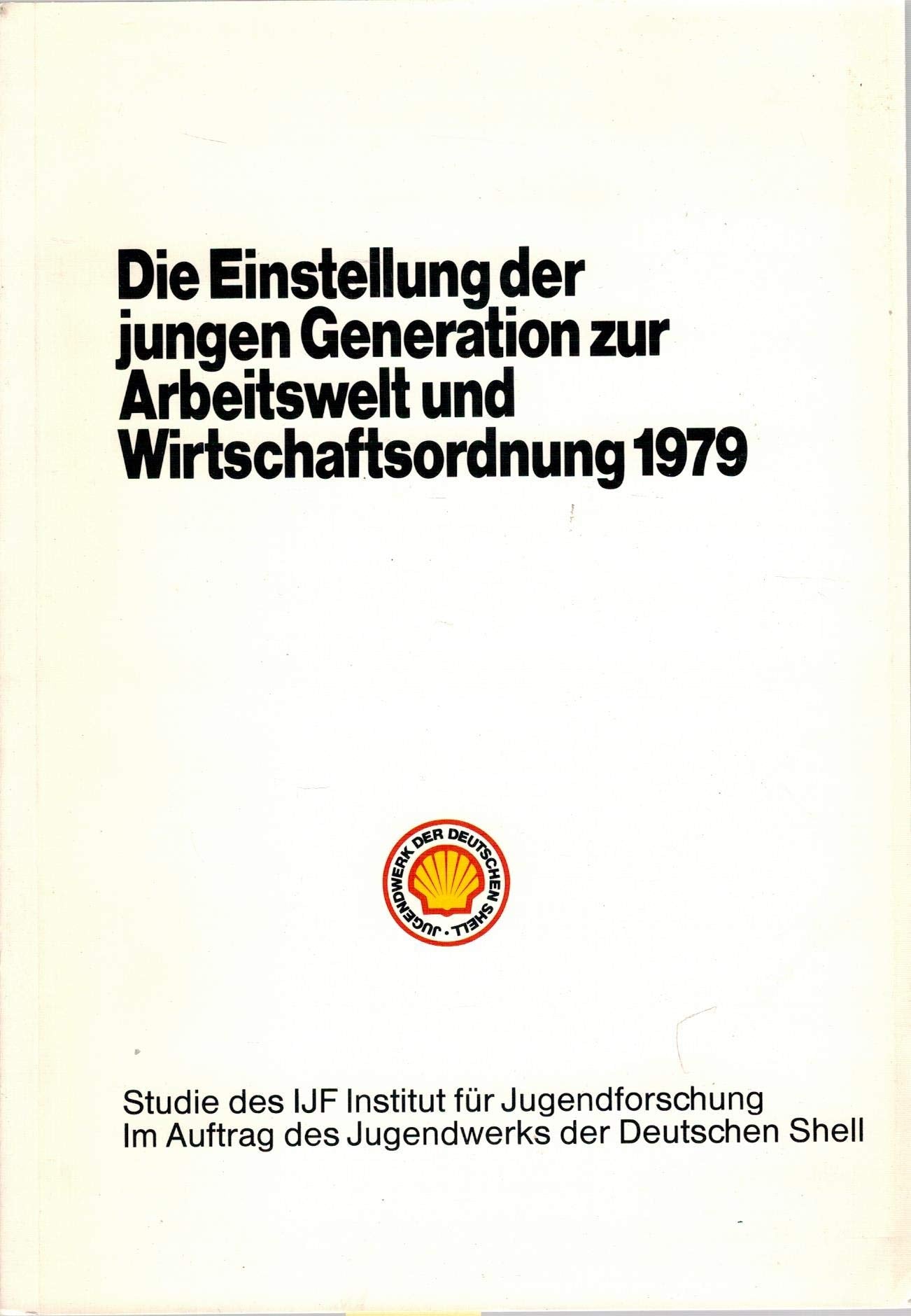 Die Einstellung der jungen Generation zur Arbeitswelt und Wirtschaftsordnung 1979. Durchgeführt vom IJF, Inst. für Jugendforschung, Markt- u. Meinungsforschung GmbH Books