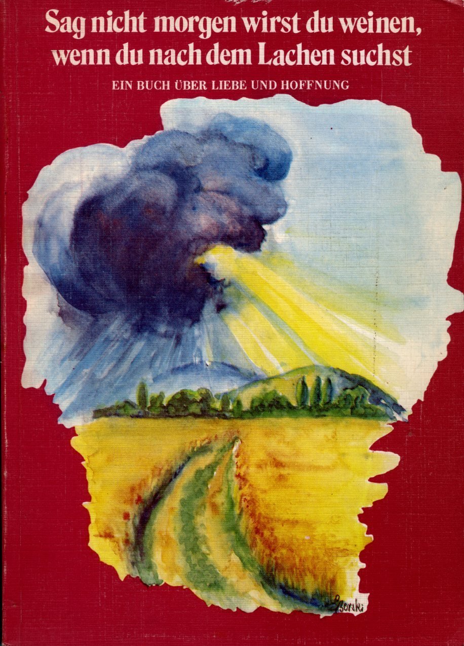 Sag nicht morgen wirst du weinen, wenn du nach dem Lachen suchst. Eine Anthologie über Liebe und Hoffnung Books