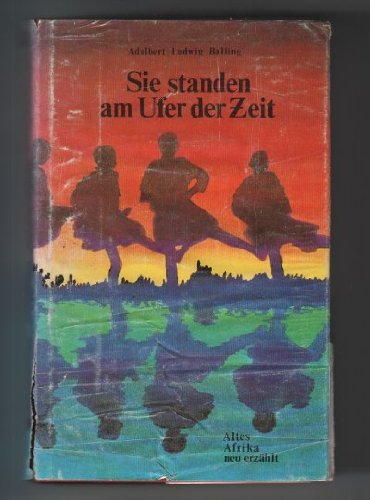 Sie standen am Ufer der Zeit. Altes Afrika, neu erzählt - Balling, Adalbert Ludwig book