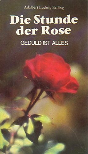 Die Stunde der Rose: Geduld ist alles. Aphorismen und Vergleiche, Bilder und Symbole, Ernstes und Heiteres Fiction