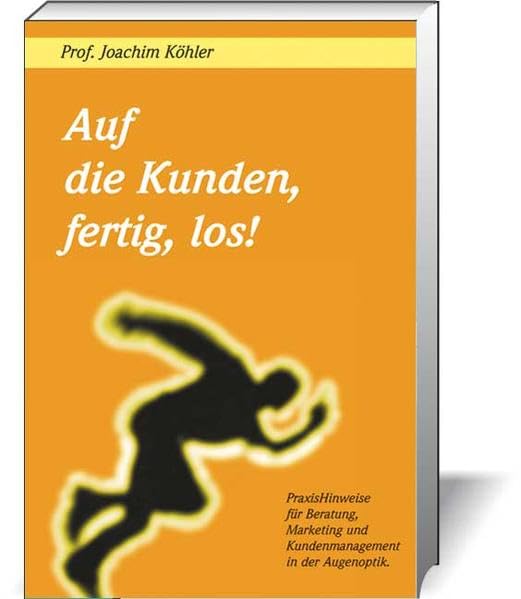Auf die Kunden, fertig, los!: PraxisHinweise für Beratung, Marketing und Kundenmanagement in der Augenoptik Law