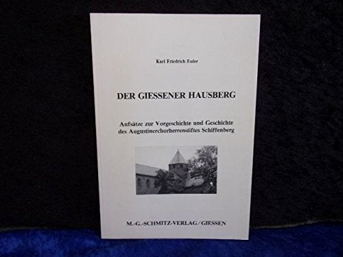 Der Giessener Hausberg. Aufsätze zur Vorgeschichte und Geschichte des Augustinerchorherrenstiftes Schiffenberg Politics & History