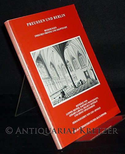 Preussen und Berlin: Beziehungen zwischen Provinz und Hauptstadt (Tagungsberichte der Historischen Kommission für ost- und westpreussische Landesforschung) German history
