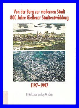 Von der Burg zur modernen Stadt: 800 Jahre Giessener Stadtentwicklung, 1197-1997 book