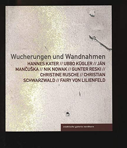 Wucherungen und Wandnahmen: Hannes Kater, Ubbo Kügler, Ján Mancuska, Nik Nowak, Gunter Reski, Christine Rusche, Christian Schwarzwald, Fairy von Lilienfeld book