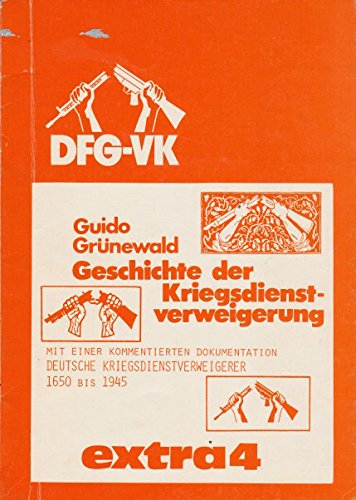 Geschichte der Kriegsdienstverweigerung. Mit einer kommentierten Dokumentation: Deutsche Kriegsdienstverweigerer 1650 bis 1945 Politics & History