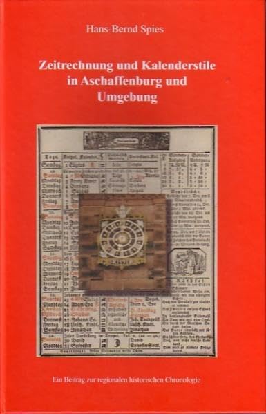Zeitrechnung und Kalenderstile in Aschaffenburg und Umgebung: Ein Beitrag zur regionalen historischen Chronologie (Mitteilungen aus dem Stadt- und Stiftsarchiv Aschaffenburg: Beiheft) Social Sciences
