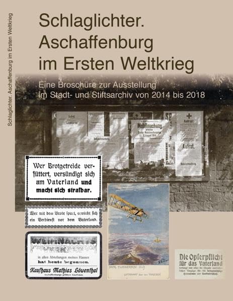 Schlaglichter. Aschaffenburg im Ersten Weltkrieg: Eine Broschüre zur Ausstellung im Stadt- und Stiftsarchiv von 2014 bis 2018: 6 book