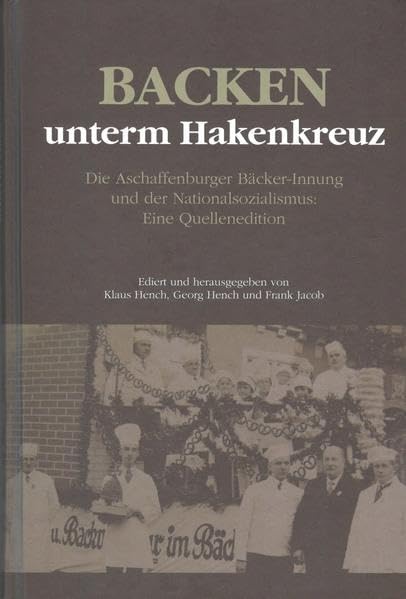 Backen unterm Hakenkreuz: Die Aschaffenburger Bäcker-Innung und der Nationalsozialismus: Eine Quellenedition: 7 book