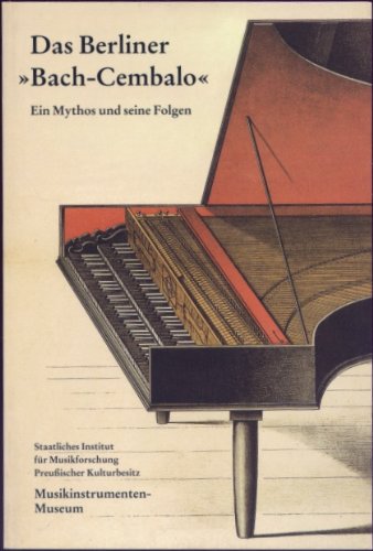 Das Berliner "Bach-Cembalo" Ein Mythos und seine Folgen. Herausgegeben anläßlich der Dauerausstellung am 14. Dezember 1995. Books