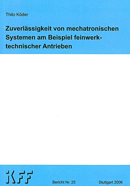 Zuverlässigkeit von mechatronischen Systemen am Beispiel feinwerktechnischer Antriebe (Berichte aus dem Institut für Konstruktion und Fertigung in der Feinwerktechnik) Business & Technology