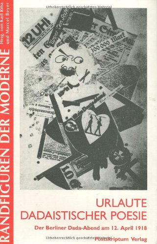 Urlaute dadaistischer Poesie. der Berliner Dada-Abend am 12. April 1918. Rekonstruiert von Jeanpaul Goergen. Mit Texten von George Grosz . / Randfiguren der Moderne book