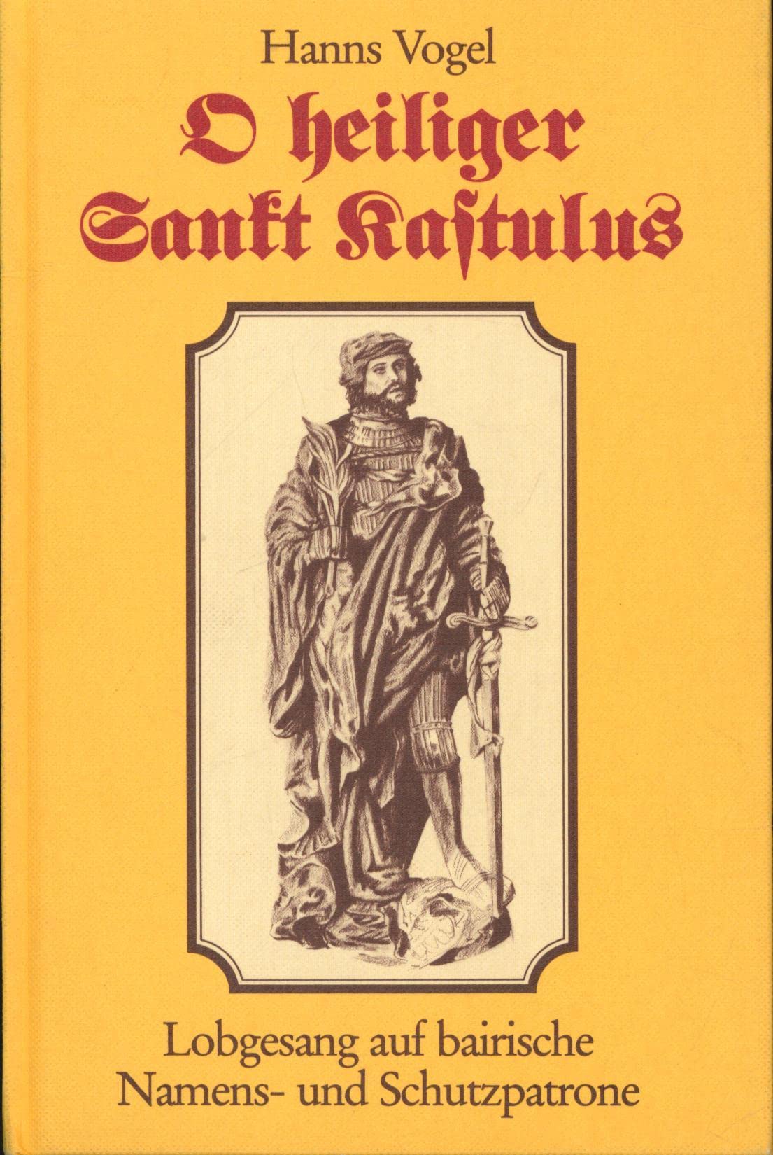 O heiliger St. Kastulus: Lobgesang auf bairische Namens- und Schutzpatrone Books